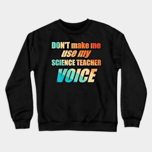 Dont Make Me Use My Science Teacher Voice Crewneck Sweatshirt